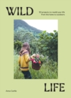 Wild Life : 50 Projects to Rewild Your Life From the Home to Outdoors - Book