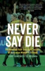 Never Say Die : The Hundred-Year Overnight Success of Australian Women's Football - eBook