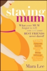 Staying Mum : What Your Mum Forget to Tell You and Your Best Friends Never Dared! - eBook