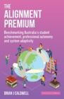 The Alignment Premium : Benchmarking Australia’s student achievement, professional autonomy and system adaptivity - Book