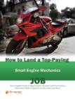 How to Land a Top-Paying Small Engine Mechanics Job: Your Complete Guide to Opportunities, Resumes and Cover Letters, Interviews, Salaries, Promotions, What to Expect From Recruiters and More! - eBook