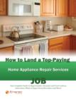 How to Land a Top-Paying Home Appliance Repair Services Job: Your Complete Guide to Opportunities, Resumes and Cover Letters, Interviews, Salaries, Promotions, What to Expect From Recruiters and More! - eBook