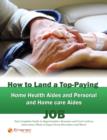 How to Land a Top-Paying Home Health Aides and Personal and Home care Aides Job: Your Complete Guide to Opportunities, Resumes and Cover Letters, Interviews, Salaries, Promotions, What to Expect From - eBook
