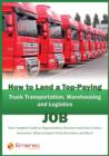 How to Land a Top-Paying Truck Transportation, Warehousing and Logistics Management Job: Your Complete Guide to Opportunities, Resumes and Cover Letters, Interviews, Salaries, Promotions, What to Expe - eBook