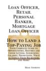Loan Officer, Retail Personal Banker, Mortgage Loan Officer - How to Land a Top-Paying Job: Your Complete Guide to Opportunities, Resumes and Cover Letters, Interviews, Salaries, Promotions, What to E - eBook