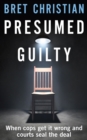 Presumed Guilty :  When Cops Get It Wrong and Courts Seal the Deal - eBook