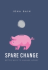 Spare Change : How to Save More, Budget and Be Happy with Your Finances - eBook