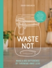 Waste Not : Make a Big Difference by Throwing Away Less - eBook