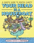 Your Head is a Houseboat : A Chaotic Guide to Mental Clarity - eBook