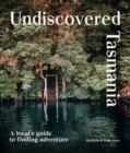 Undiscovered Tasmania : A Locals' Guide to Finding Adventure - eBook