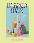 Blazed Wax : Creating Sculptural Candles For Any Space - eBook
