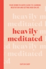 Heavily Meditated : Your down-to-earth guide to learning meditation and getting high on life - Book