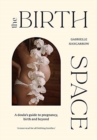 The Birth Space : A Doula's Guide to Pregnancy, Birth and Beyond - Book