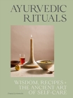 Ayurvedic Rituals : Wisdom, Recipes and the Ancient Art of Self-Care - Book