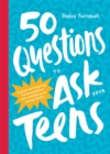 50 Questions to Ask Your Teens : A Guide to Fostering Communication and Confidence in Young Adults - Book