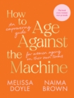 How to Age Against the Machine : An Empowering Guide for Women Ageing on Their Own Terms - Book