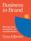 Business to Brand : Moving From Transaction To Transformation - Book