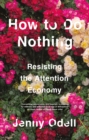 How to Do Nothing : Resisting the Attention Economy - eBook