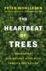 The Heartbeat of Trees : Embracing Our Ancient Bond With Forests and Nature - eBook