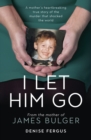 I Let Him Go : A mother's heartbreaking true story of the murder that shocked the world - eBook