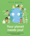 Your Planet Needs You! : An optimistic guide to walloping waste and reducing rubbish. - Book