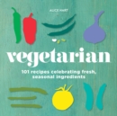 Vegetarian : 101 recipes celebrating fresh, seasonal ingredients - Book