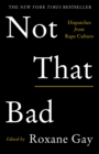 Not That Bad : Dispatches from Rape Culture - eBook