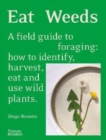 Eat Weeds : A field guide to foraging: how to identify, harvest, eat and use wild plants - Book