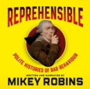 Reprehensible : Polite Histories of Bad Behaviour - eAudiobook