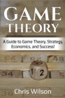 Game Theory : A Guide to Game Theory, Strategy, Economics, and Success! - eBook