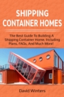 Shipping Container Homes : The best guide to building a shipping container home, including plans, FAQs, and much more! - eBook