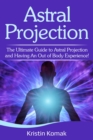 Astral Projection : The ultimate guide to astral projection and having an out of body experience! - eBook