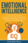 Emotional Intelligence : A comprehensive self help guide to developing EQ, managing anger, and improving your relationships! - eBook