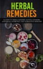 Herbal Remedies : A Guide to Herbal Remedies, Natural Remedies, Antivirals, Antibiotics and Alternative Medicine! - eBook