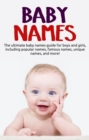 Baby Names : The ultimate baby names guide for boys and girls, including popular names, famous names, unique names, and more! - eBook