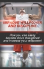 Improve Willpower and Discipline : How you can easily become more disciplined and increase your willpower! - eBook