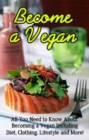 Become a Vegan : All you need to know about becoming a vegan including diet, clothing, lifestyle and more! - eBook
