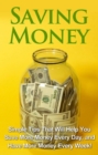 Saving Money : Simple tips that will help you save more money every day, and have more money every week! - eBook