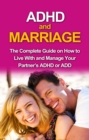 ADHD and Marriage : The complete guide on how to live with and manage your partner's ADHD or ADD - eBook