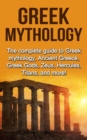 Greek Mythology : The complete guide to Greek Mythology, Ancient Greece, Greek Gods, Zeus, Hercules, Titans, and more! - eBook