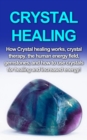Crystal Healing : How crystal healing works, crystal therapy, the human energy field, gemstones, and how to use crystals for healing and increased energy! - eBook