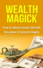 Wealth Magick : How to attract money fast with the power of ancient magick - eBook