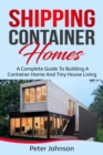 Shipping Container Homes : A Complete Guide to Building a Container Home and Tiny House Living - eBook