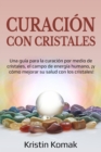 Curacion con Cristales : Una guia para la curacion por medio de cristales, el campo de energia humano, !y como mejorar su salud con los cristales! - eBook