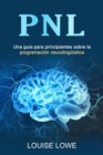 PNL : Una guia para principiantes sobre la programacion neurolinguistica - eBook