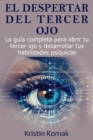 El despertar del Tercer Ojo : La guia completa para abrir tu tercer ojo y desarrollar tus habilidades psiquicas - eBook