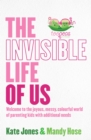 The Invisible Life of Us : Welcome to the joyous, messy, colourful world of parenting kids with additional needs - eBook