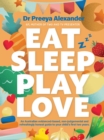 Eat, Sleep, Play, Love : A GP's evidence-based and non-judgemental guide to your child's first two years - eBook