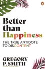 Better than Happiness : The True Antidote to Discontent - eBook