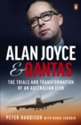 Alan Joyce and Qantas : The Trials and Transformation of an Australian Icon - eBook